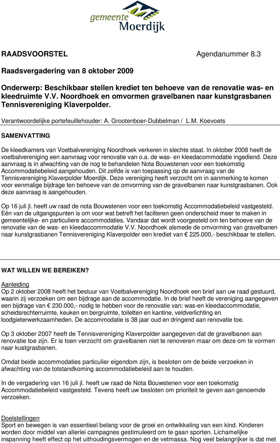 In oktober 2008 heeft de voetbalvereniging een aanvraag voor renovatie van o.a. de was- en kleedacommodatie ingediend.