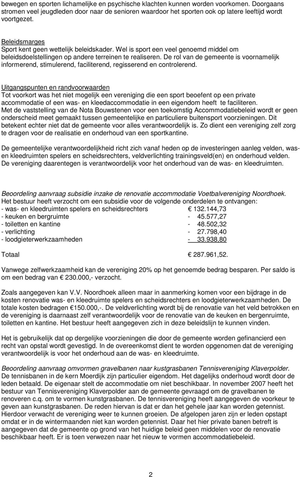 De rol van de gemeente is voornamelijk informerend, stimulerend, faciliterend, regisserend en controlerend.