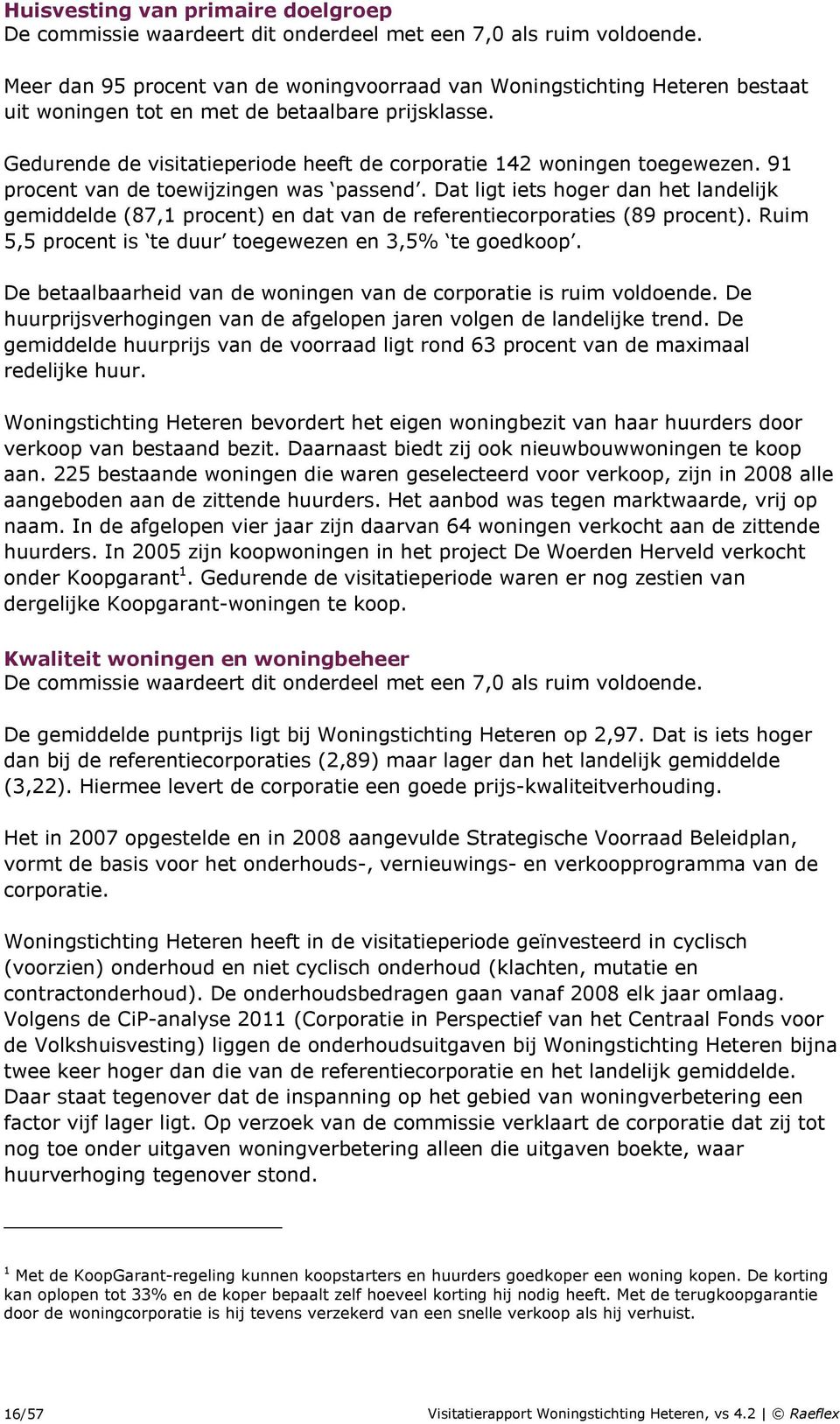 Gedurende de visitatieperiode heeft de corporatie 142 woningen toegewezen. 91 procent van de toewijzingen was passend.