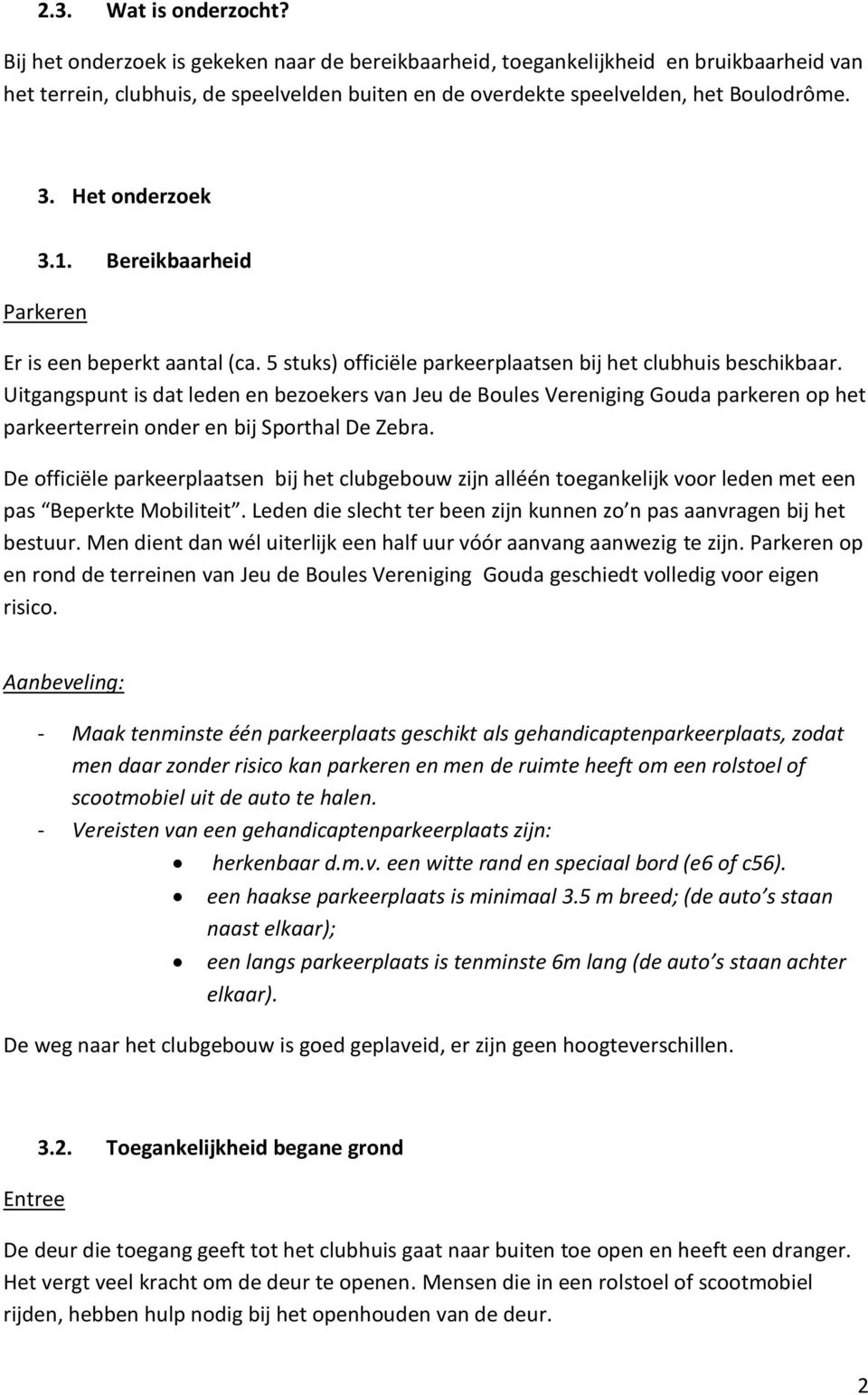 1. Bereikbaarheid Parkeren Er is een beperkt aantal (ca. 5 stuks) officiële parkeerplaatsen bij het clubhuis beschikbaar.