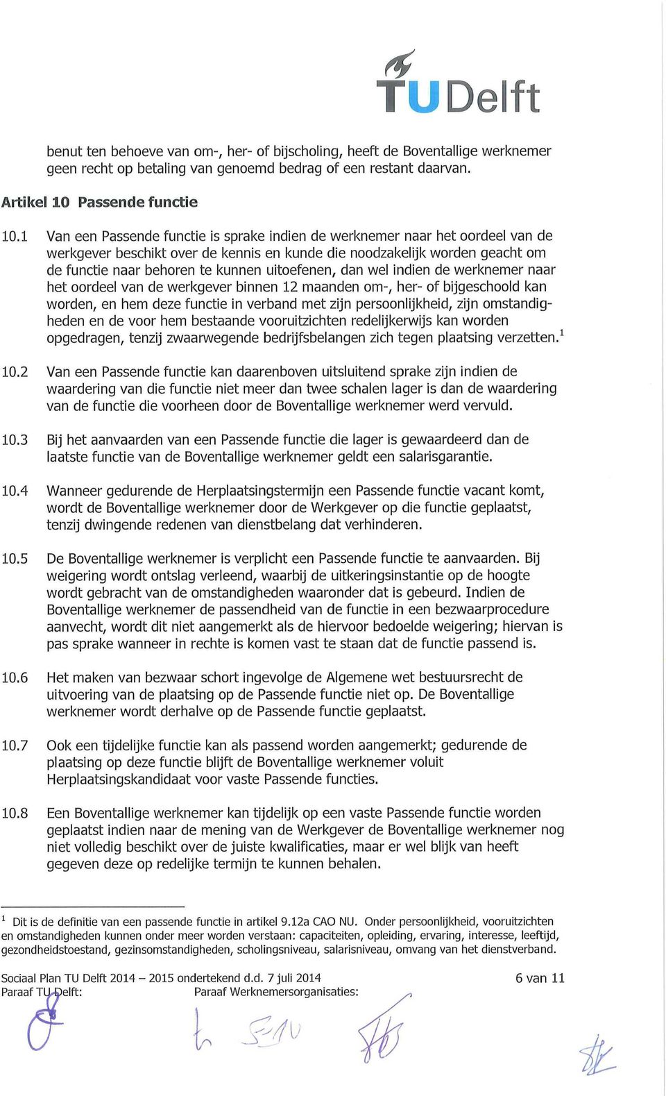 uitoefenen, dan wel indien de werknemer naar het oordeel van de werkgever binnen 12 maanden om-, her- of bijgeschoold kan worden, en hem deze functie in verband met zijn persoonlijkheid, zijn