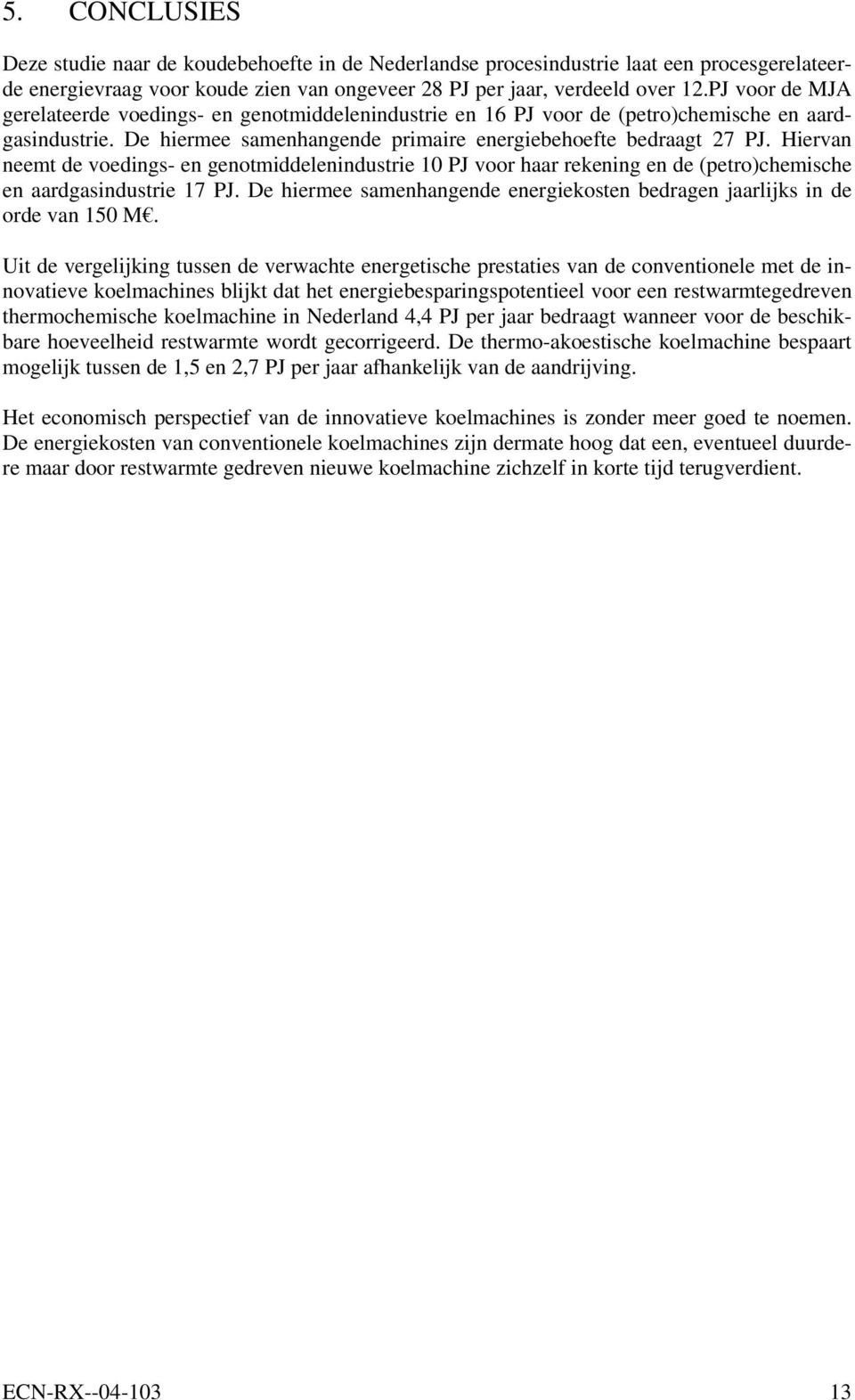 Hiervan neemt de voedings- en genotmiddelenindustrie 10 PJ voor haar rekening en de (petro)chemische en aardgasindustrie 17 PJ.