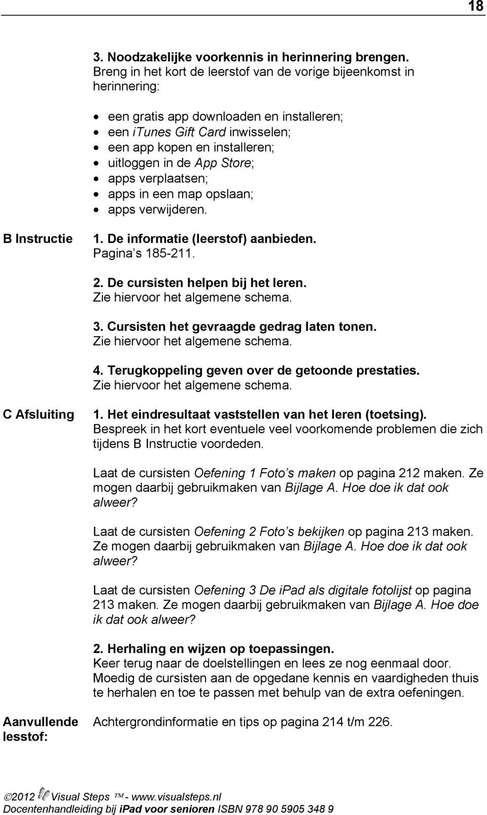 Store; apps verplaatsen; apps in een map opslaan; apps verwijderen. B Instructie 1. De informatie (leerstof) aanbieden. Pagina s 185-211. 2. De cursisten helpen bij het leren. 3.