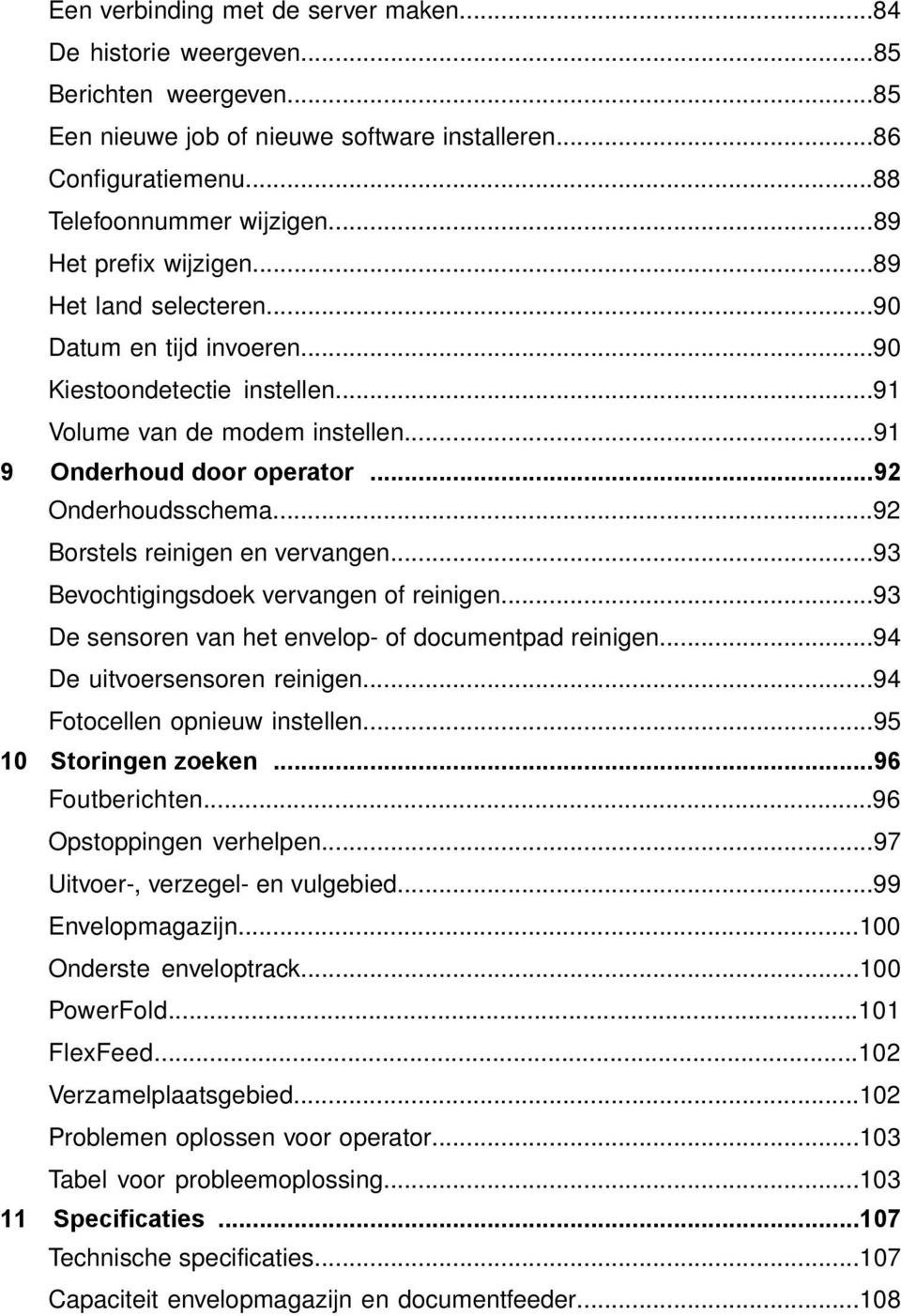 ..92 Borstels reinigen en vervangen...93 Bevochtigingsdoek vervangen of reinigen...93 De sensoren van het envelop- of documentpad reinigen...94 De uitvoersensoren reinigen.