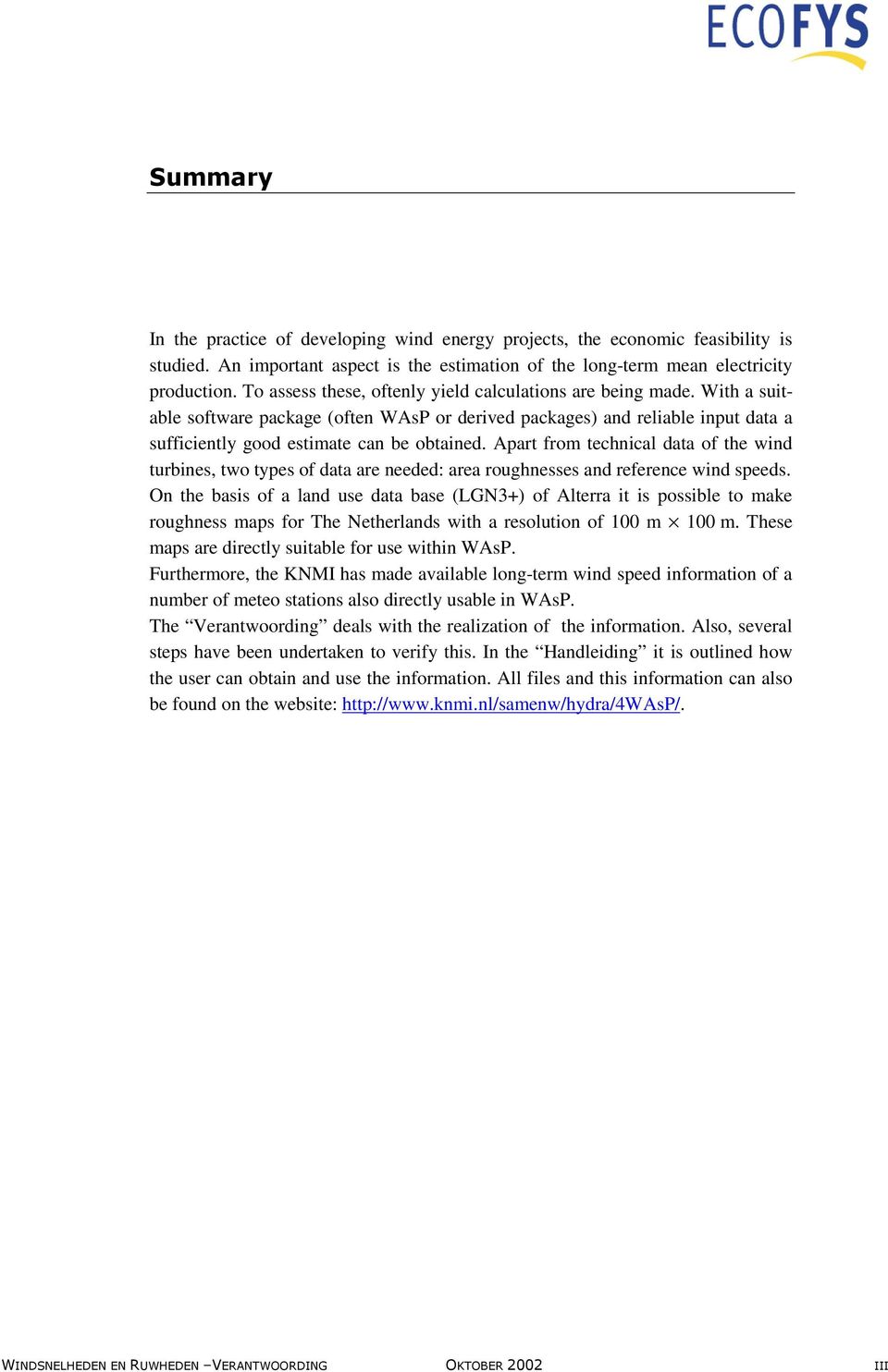 Apart from technical data of the wind turbines, two types of data are needed: area roughnesses and reference wind speeds.