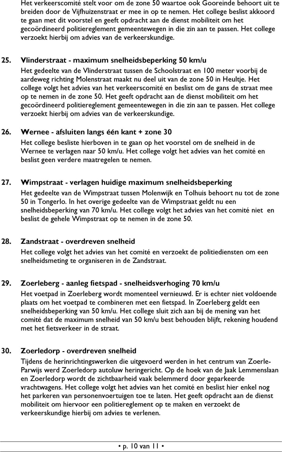 Het college verzoekt hierbij om advies van de verkeerskundige. 25.