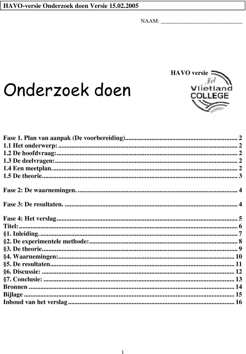 ... 4 Fase 4: Het verslag... 5 Titel:... 6 1. Inleiding... 7 2. De experimentele methode:... 8 3. De theorie... 9 4.