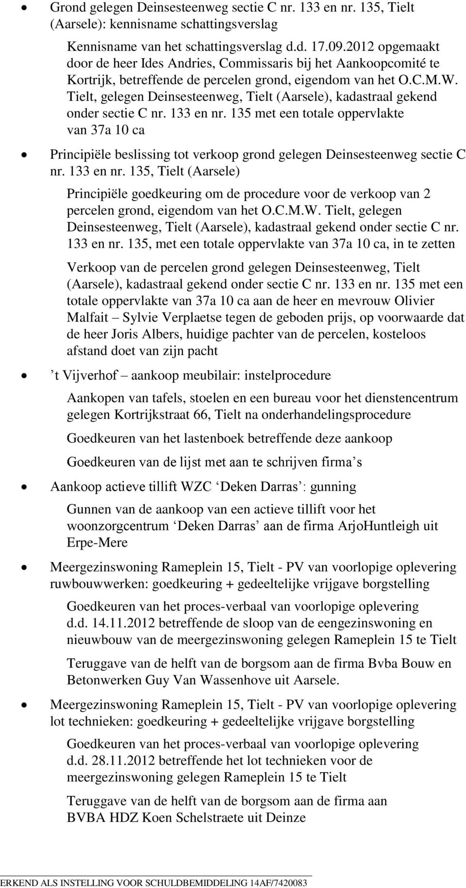 Tielt, gelegen Deinsesteenweg, Tielt (Aarsele), kadastraal gekend onder sectie C nr. 133 en nr.