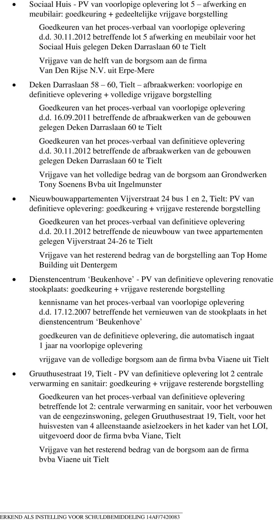 ijgave van de helft van de borgsom aan de firma Van Den Rijse N.V. uit Erpe-Mere Deken Darraslaan 58 60, Tielt afbraakwerken: voorlopige en definitieve oplevering + volledige vrijgave borgstelling d.