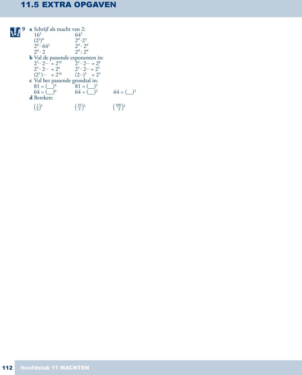 = 2 5 (2 5 ) = 2 10 (2 ) 5 = 2 5 c Vul het passende grondtal in: 81 = ( ) 4 81 = ( ) 2 64 =