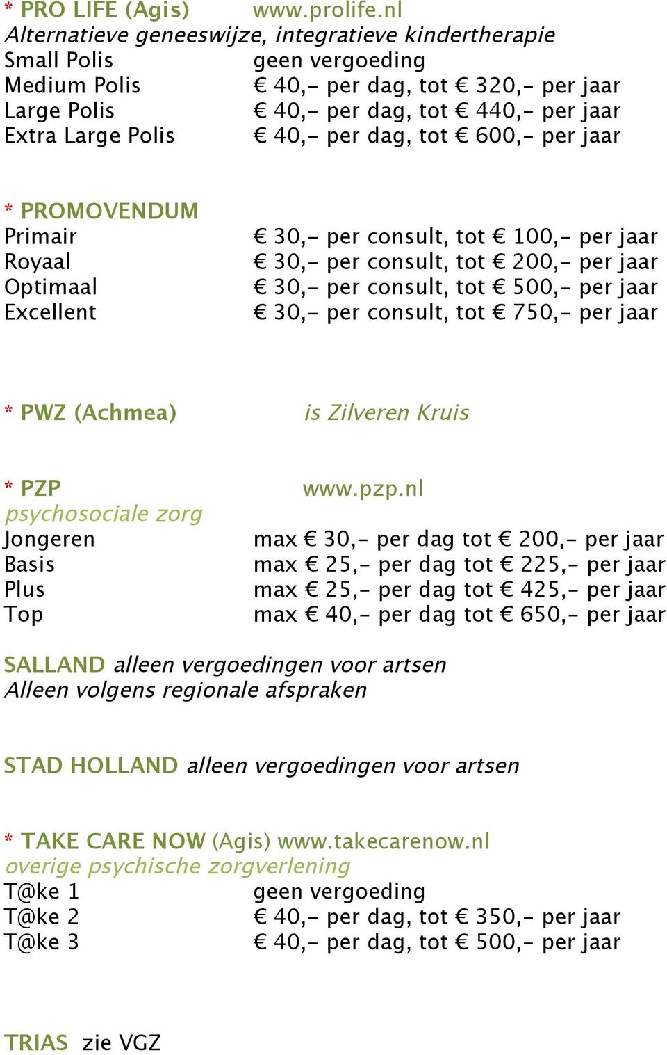 600,- per jaar * PROMOVENDUM Primair Royaal Optimaal Excellent 30,- per consult, tot 100,- per jaar 30,- per consult, tot 200,- per jaar 30,- per consult, tot 500,- per jaar 30,- per consult, tot