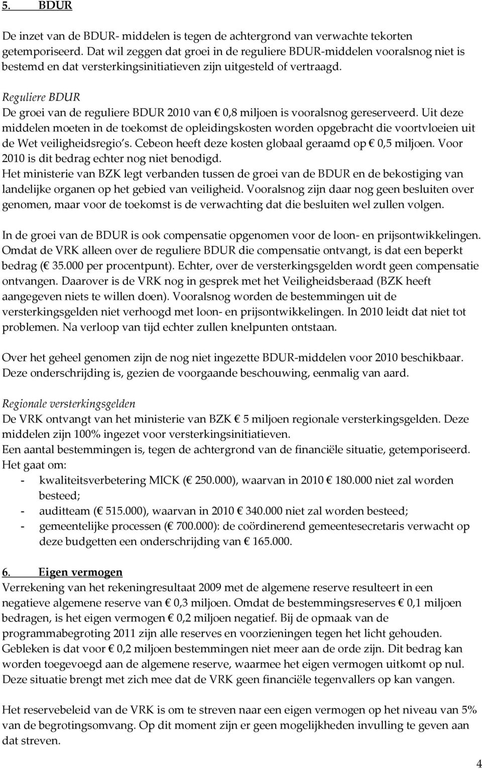 Reguliere BDUR De groei van de reguliere BDUR 2010 van 0,8 miljoen is vooralsnog gereserveerd.