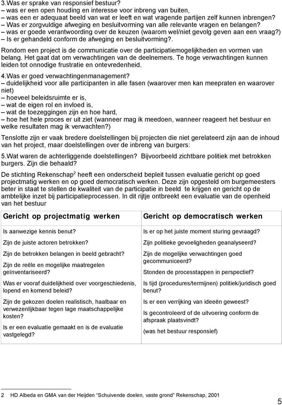 ) Is er gehandeld conform de afweging en besluitvorming?. Rondom een project is de communicatie over de participatiemogelijkheden en vormen van belang. Het gaat dat om verwachtingen van de deelnemers.