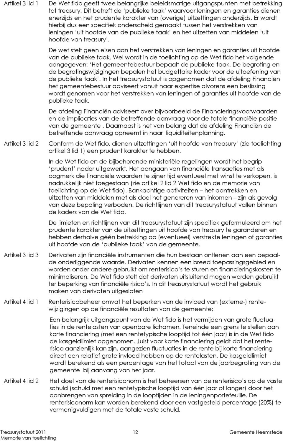 Er wordt hierbij dus een specifiek onderscheid gemaakt tussen het verstrekken van leningen uit hoofde van de publieke taak en het uitzetten van middelen uit hoofde van treasury.