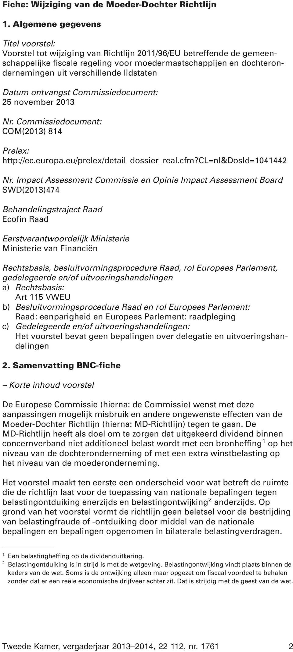 verschillende lidstaten Datum ontvangst Commissiedocument: 25 november 2013 Nr. Commissiedocument: COM(2013) 814 Prelex: http://ec.europa.eu/prelex/detail_dossier_real.cfm?cl=nl&dosid=1041442 Nr.