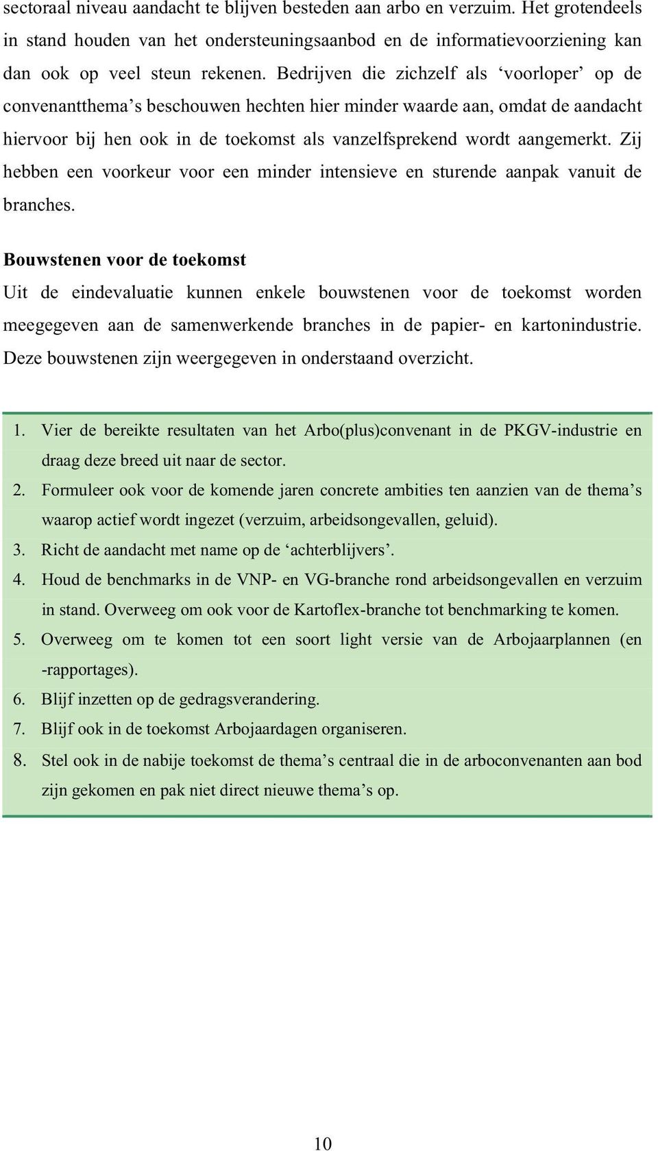 Zij hebben een voorkeur voor een minder intensieve en sturende aanpak vanuit de branches.