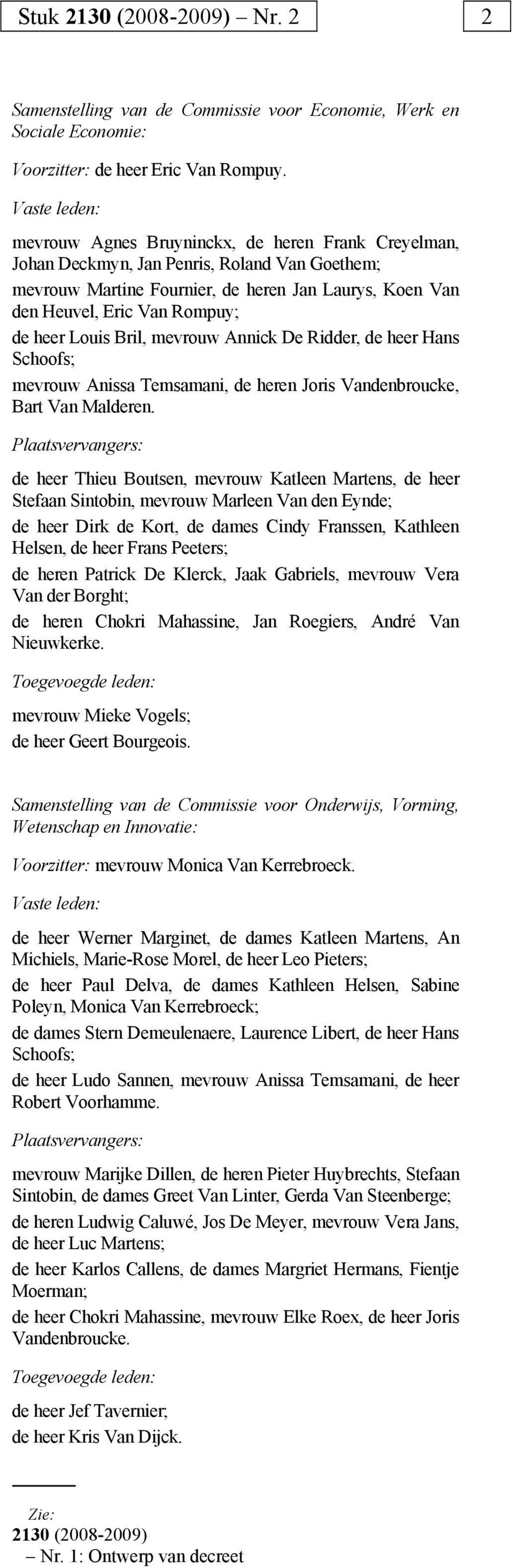 heer Louis Bril, mevrouw Annick De Ridder, de heer Hans Schoofs; mevrouw Anissa Temsamani, de heren Joris Vandenbroucke, Bart Van Malderen.