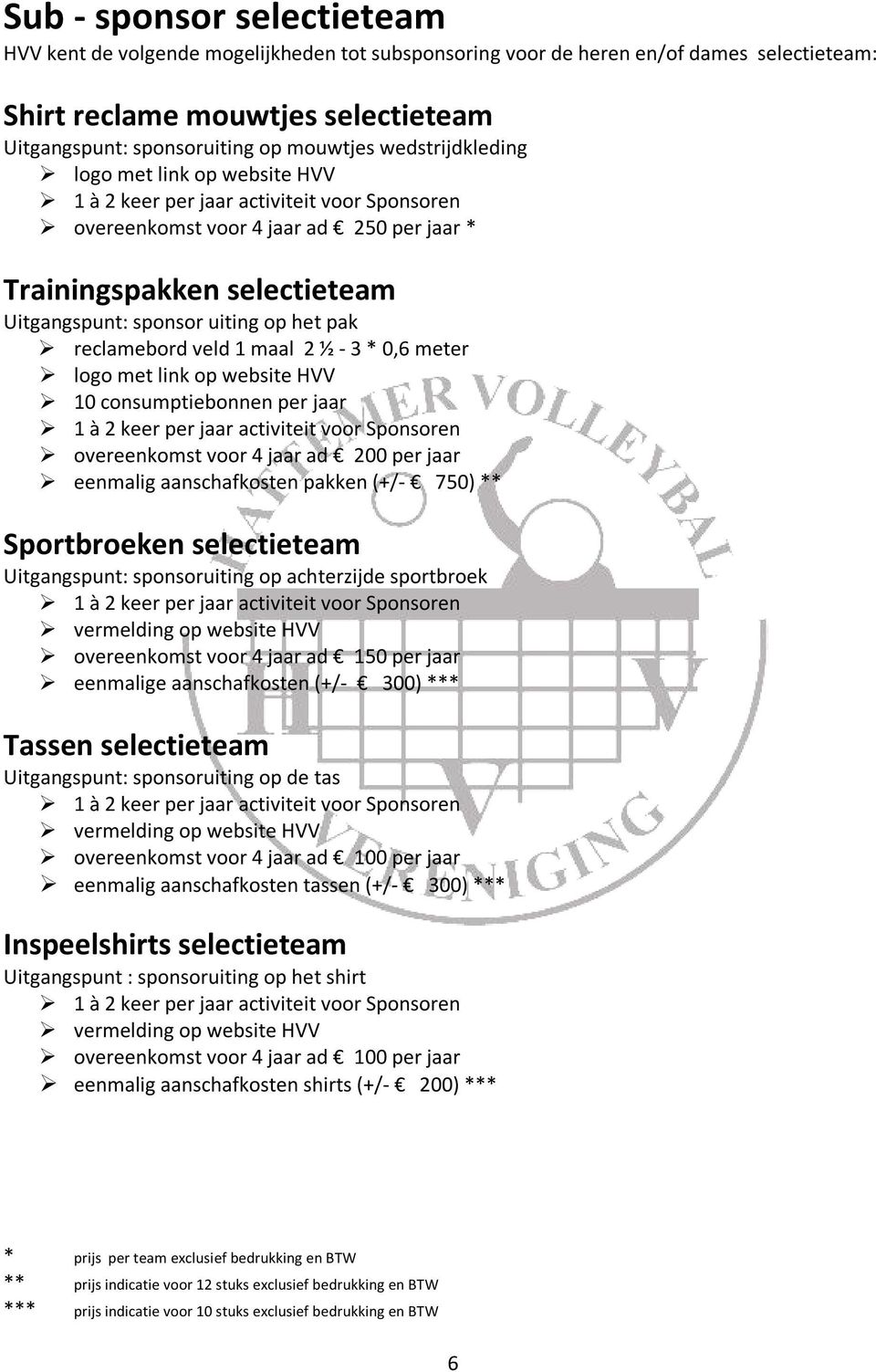 meter logo met link op website HVV 10 consumptiebonnen per jaar overeenkomst voor 4 jaar ad 200 per jaar eenmalig aanschafkosten pakken (+/- 750) ** Sportbroeken selectieteam Uitgangspunt: