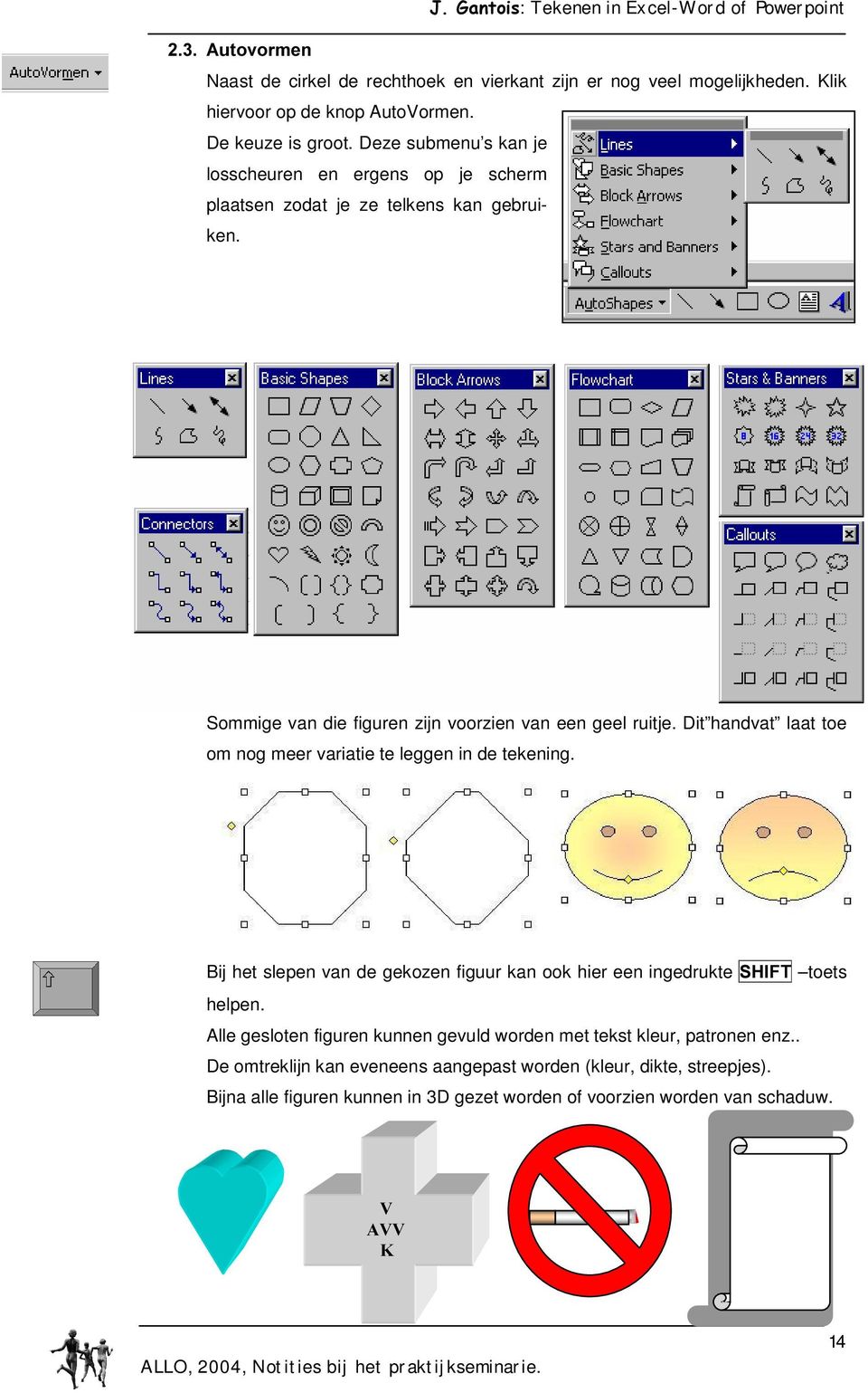 Dit handvat laat toe om nog meer variatie te leggen in de tekening. Bij het slepen van de gekozen figuur kan ook hier een ingedrukte 6+,)7 toets helpen.