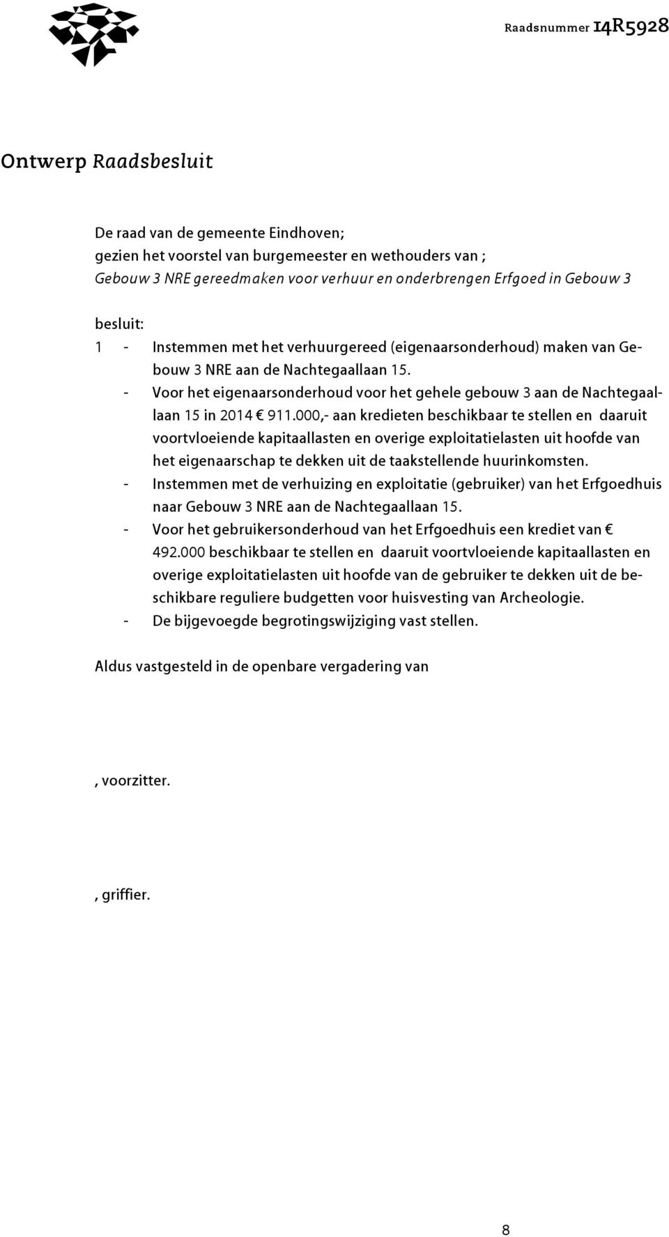 000,- aan kredieten beschikbaar te stellen en daaruit voortvloeiende kapitaallasten en overige exploitatielasten uit hoofde van het eigenaarschap te dekken uit de taakstellende huurinkomsten.