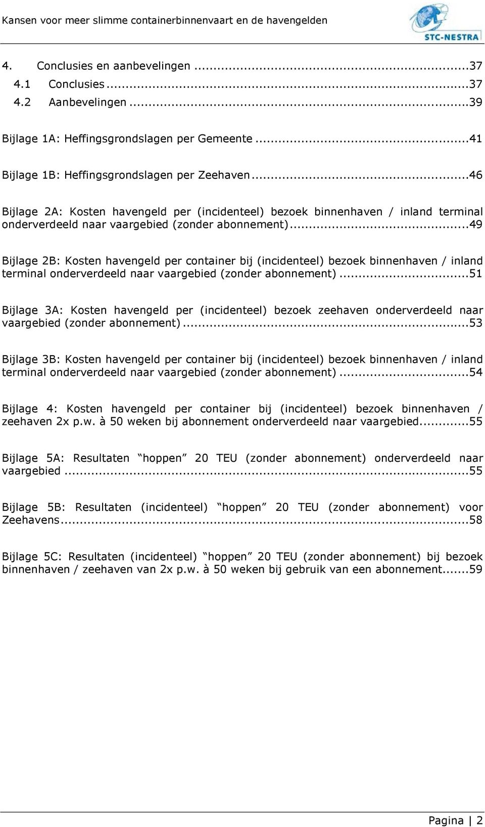 ..49 Bijlage 2B: Kosten havengeld per container bij (incidenteel) bezoek binnenhaven / inland terminal onderverdeeld naar vaargebied (zonder abonnement).