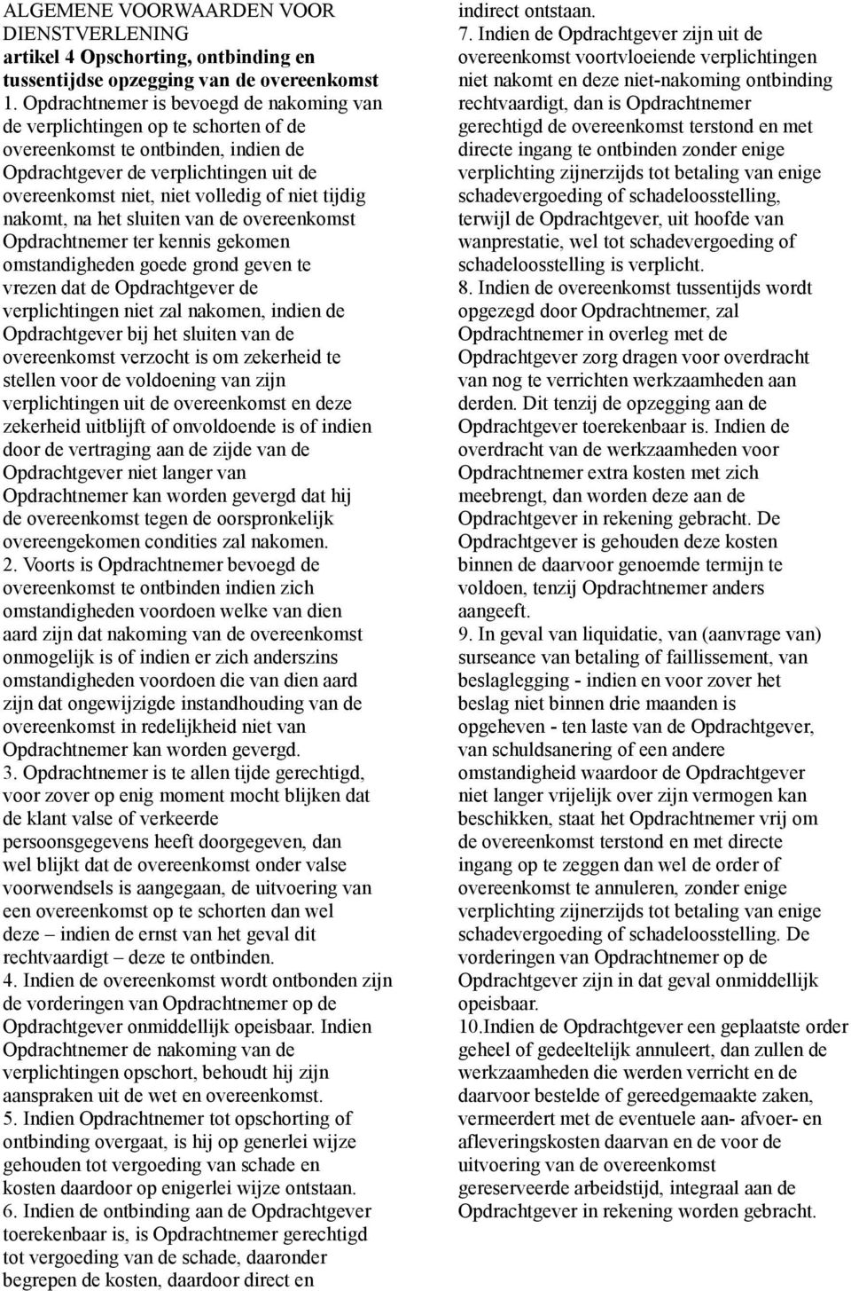 tijdig nakomt, na het sluiten van de overeenkomst Opdrachtnemer ter kennis gekomen omstandigheden goede grond geven te vrezen dat de Opdrachtgever de verplichtingen niet zal nakomen, indien de