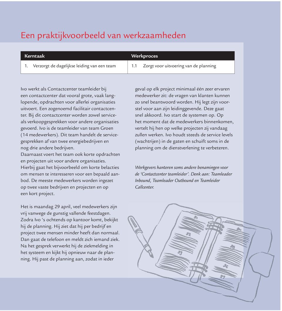 Een zogenoemd facilitair contactcenter. Bij dit contactcenter worden zowel serviceals verkoopgesprekken voor andere organisaties gevoerd. Ivo is de teamleider van team Groen (14 medewerkers).