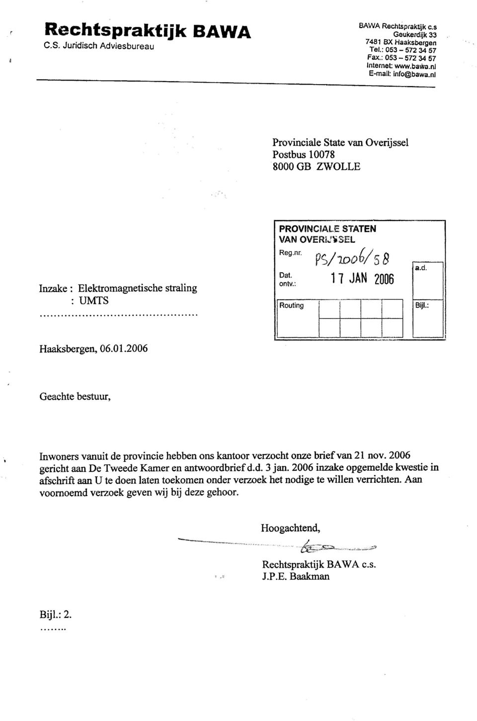 BijL: Haaksbergen, 06.01.2006 Geachte bestuur, Inwoners vanuit de provincie hebben ons kantoor verzocht onze brief van 21 nov. 2006 gericht aan De Tweede Kamer en antwoordbrief d.d. 3 Jan.