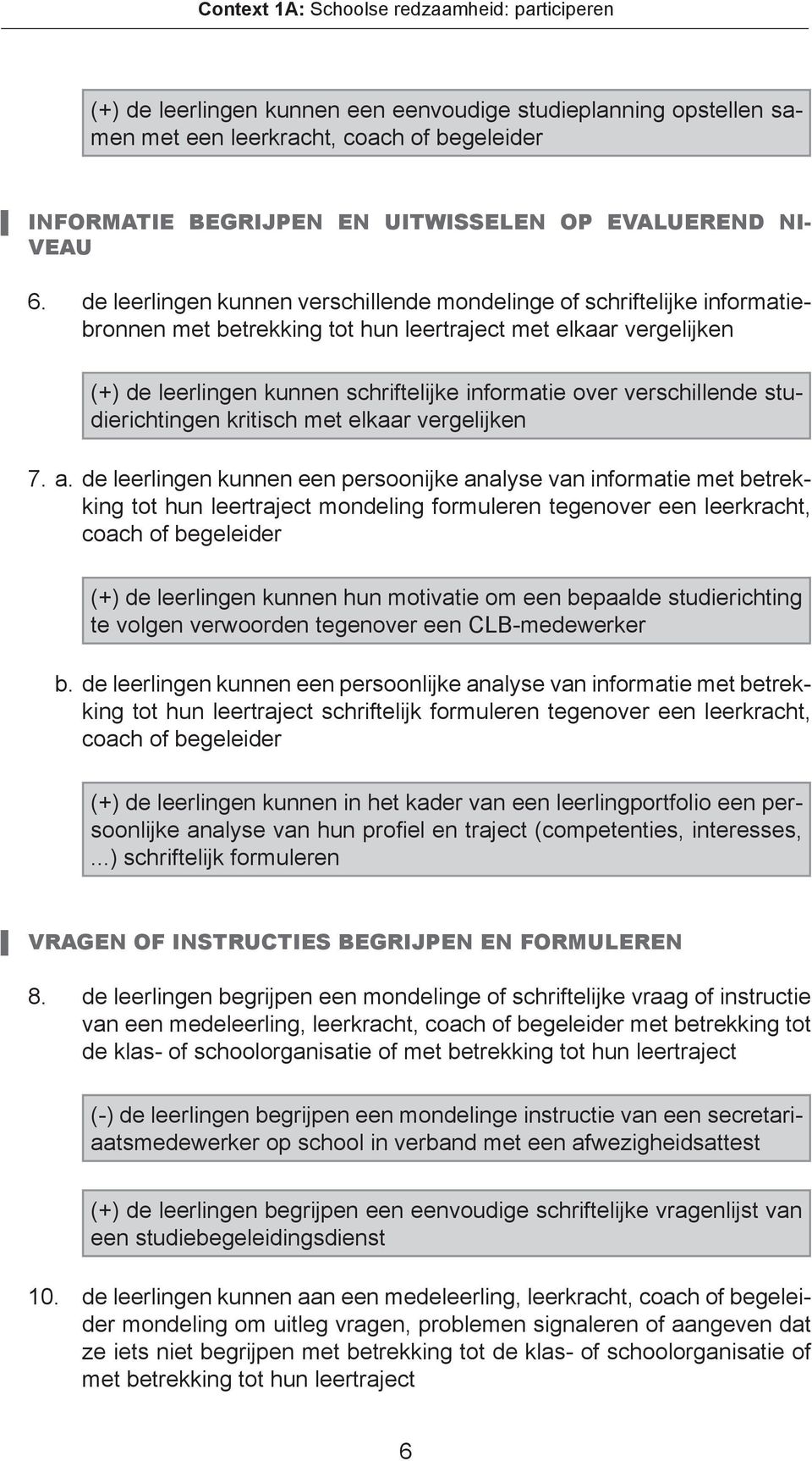 de leerlingen kunnen verschillende mondelinge of schriftelijke informatiebronnen met betrekking tot hun leertraject met elkaar vergelijken (+) de leerlingen kunnen schriftelijke informatie over