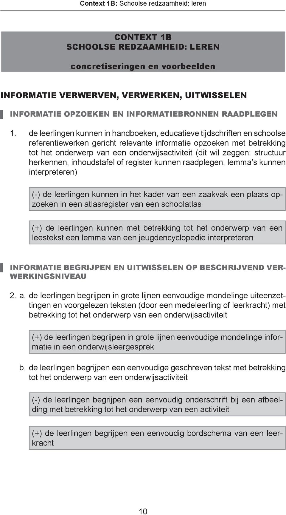 de leerlingen kunnen in handboeken, educatieve tijdschriften en schoolse referentiewerken gericht relevante informatie opzoeken met betrekking tot het onderwerp van een onderwijsactiviteit (dit wil