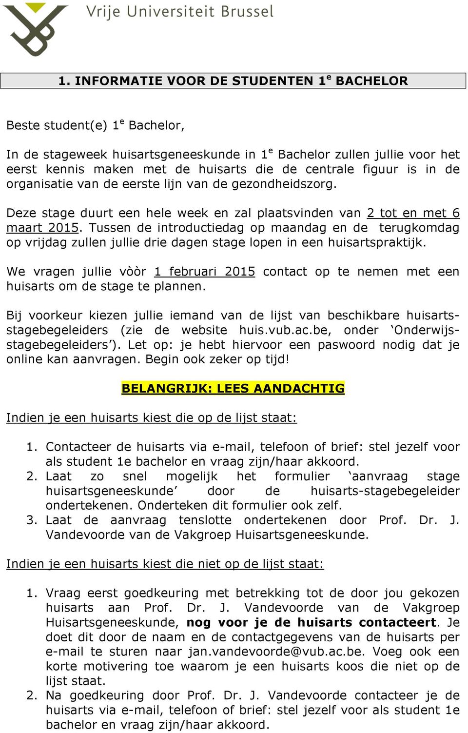 Tussen de introductiedag op maandag en de terugkomdag op vrijdag zullen jullie drie dagen stage lopen in een huisartspraktijk.