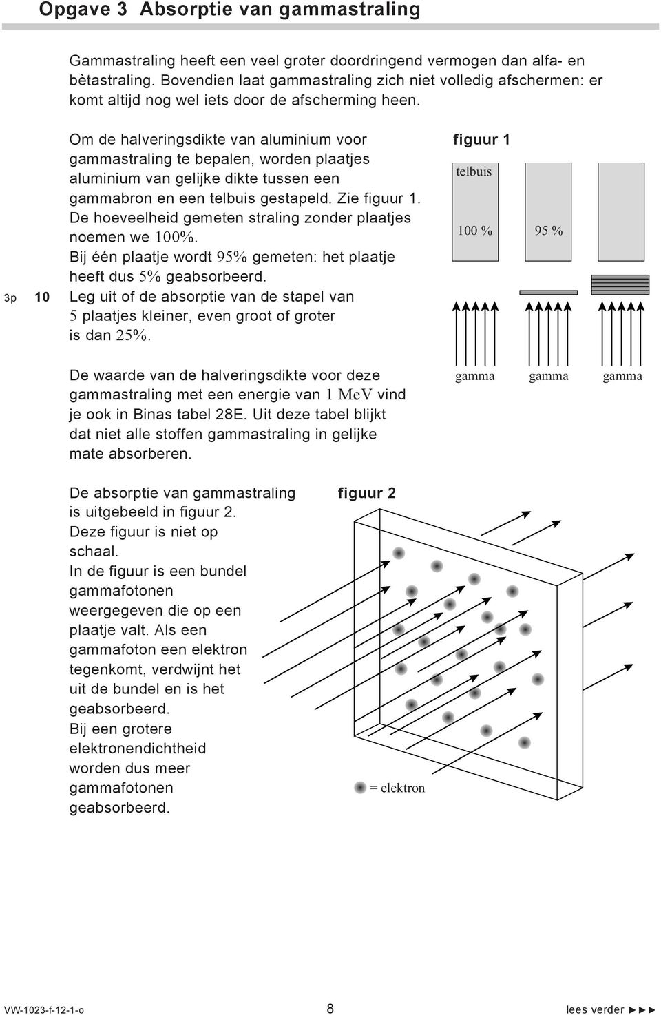 Om de halveringsdikte van aluminium voor figuur 1 gammastraling te bepalen, worden plaatjes aluminium van gelijke dikte tussen een telbuis gammabron en een telbuis gestapeld. Zie figuur 1.