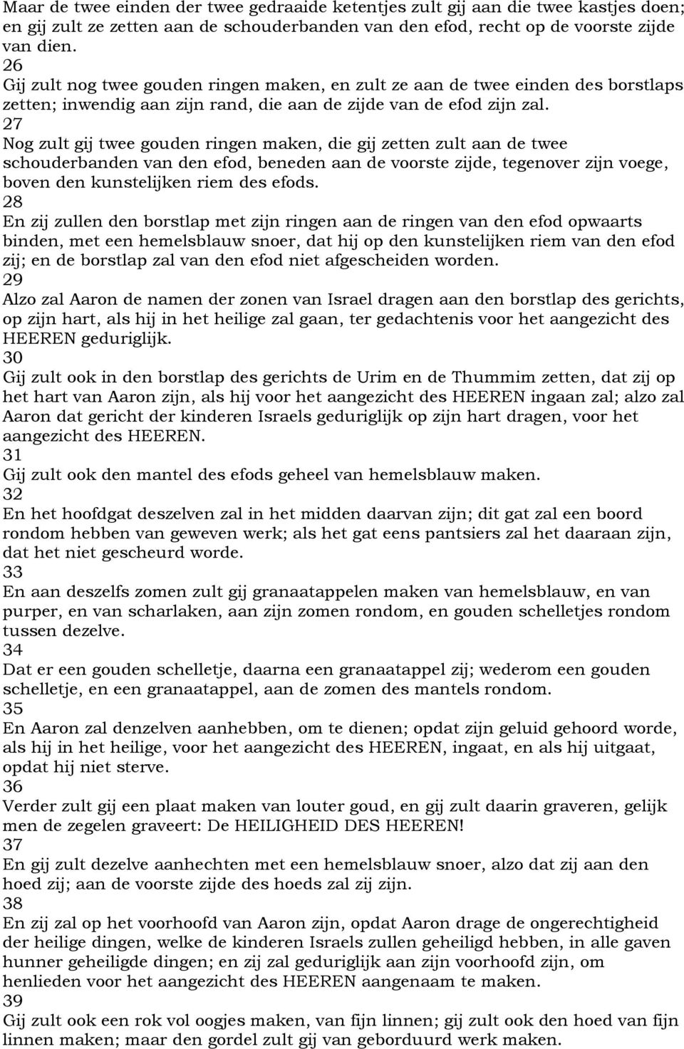 27 Nog zult gij twee gouden ringen maken, die gij zetten zult aan de twee schouderbanden van den efod, beneden aan de voorste zijde, tegenover zijn voege, boven den kunstelijken riem des efods.