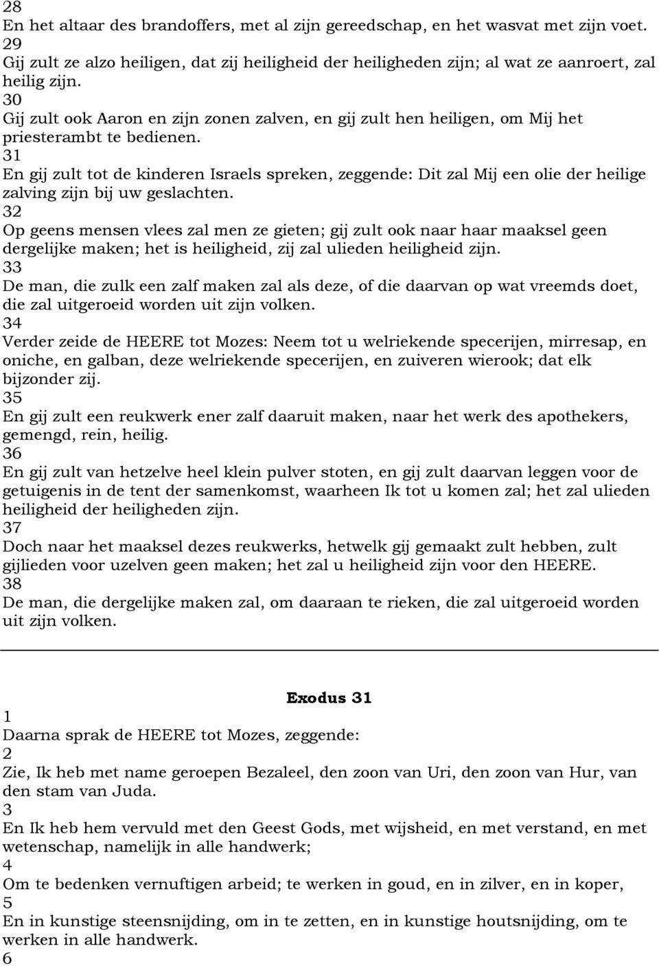 31 En gij zult tot de kinderen Israels spreken, zeggende: Dit zal Mij een olie der heilige zalving zijn bij uw geslachten.