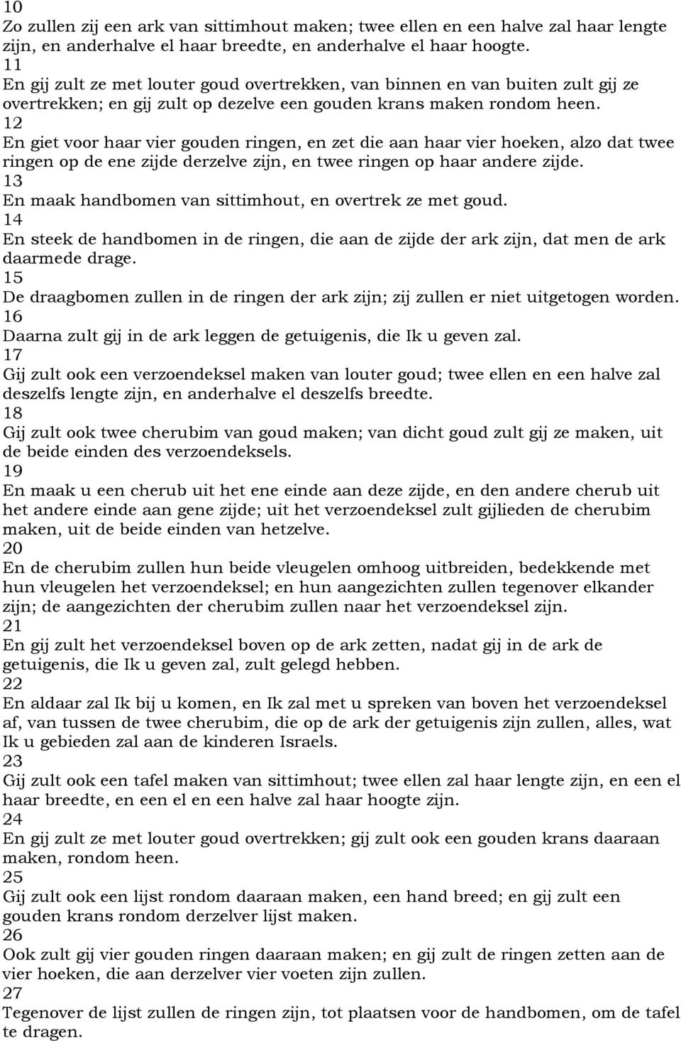 12 En giet voor haar vier gouden ringen, en zet die aan haar vier hoeken, alzo dat twee ringen op de ene zijde derzelve zijn, en twee ringen op haar andere zijde.