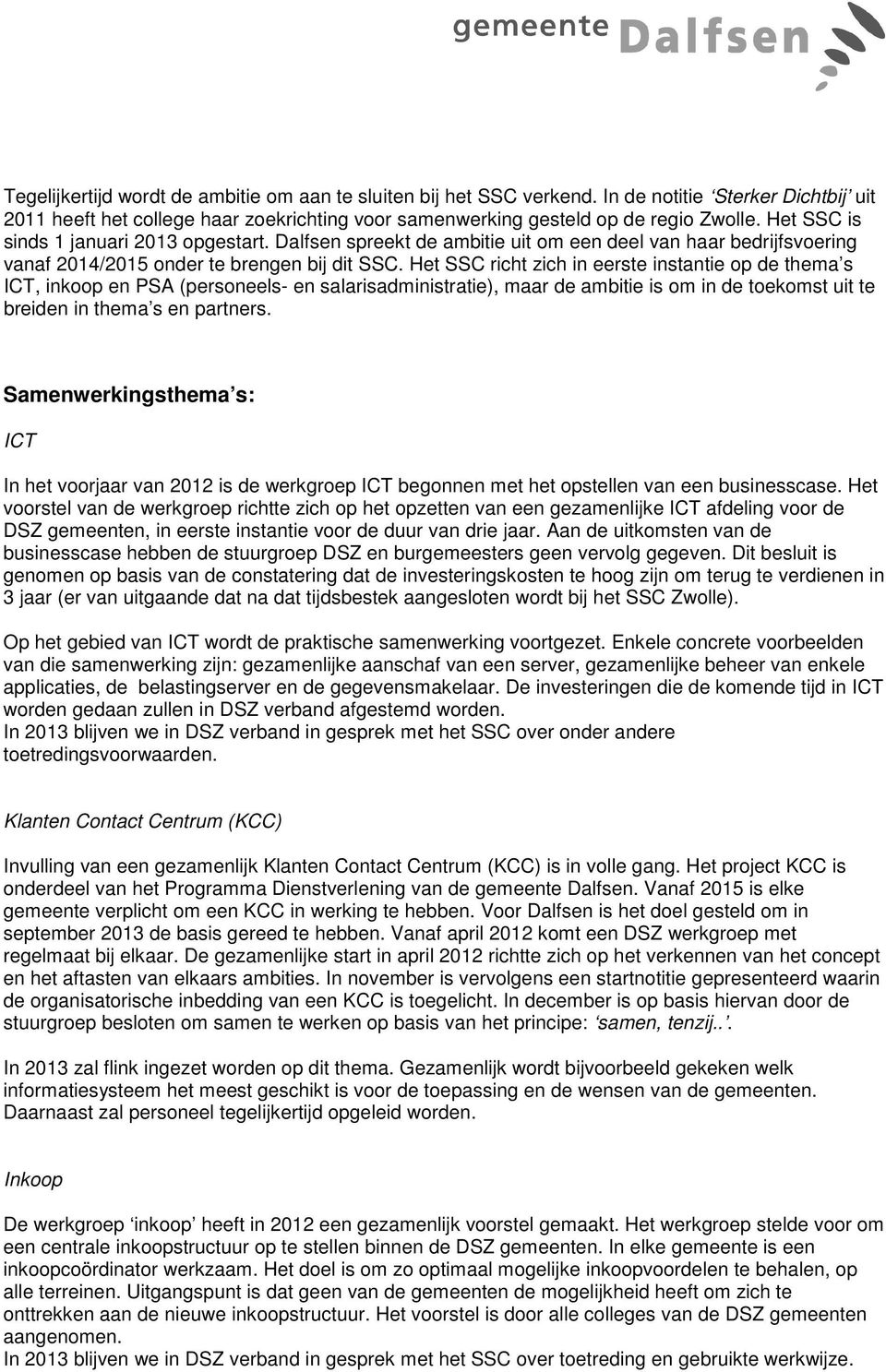 Het SSC richt zich in eerste instantie op de thema s ICT, inkoop en PSA (personeels- en salarisadministratie), maar de ambitie is om in de toekomst uit te breiden in thema s en partners.