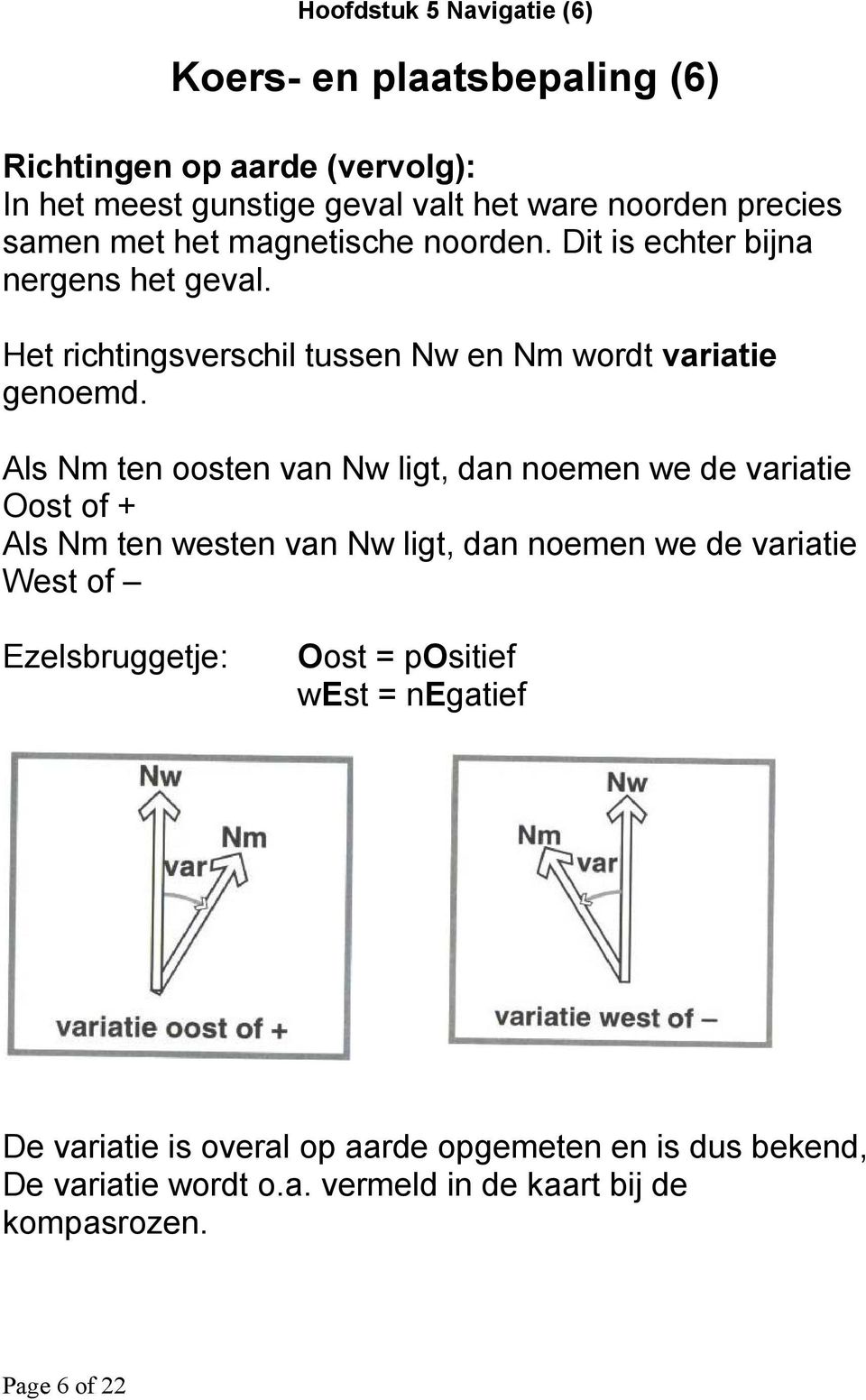 Als Nm ten oosten van Nw ligt, dan noemen we de variatie Oost of + Als Nm ten westen van Nw ligt, dan noemen we de variatie West of Ezelsbruggetje: