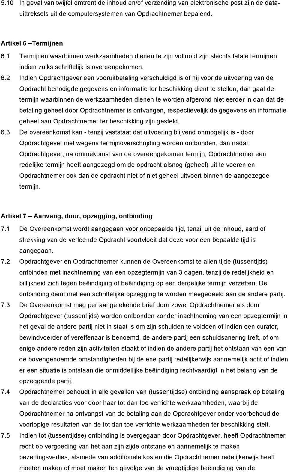 2 Indien Opdrachtgever een vooruitbetaling verschuldigd is of hij voor de uitvoering van de Opdracht benodigde gegevens en informatie ter beschikking dient te stellen, dan gaat de termijn waarbinnen