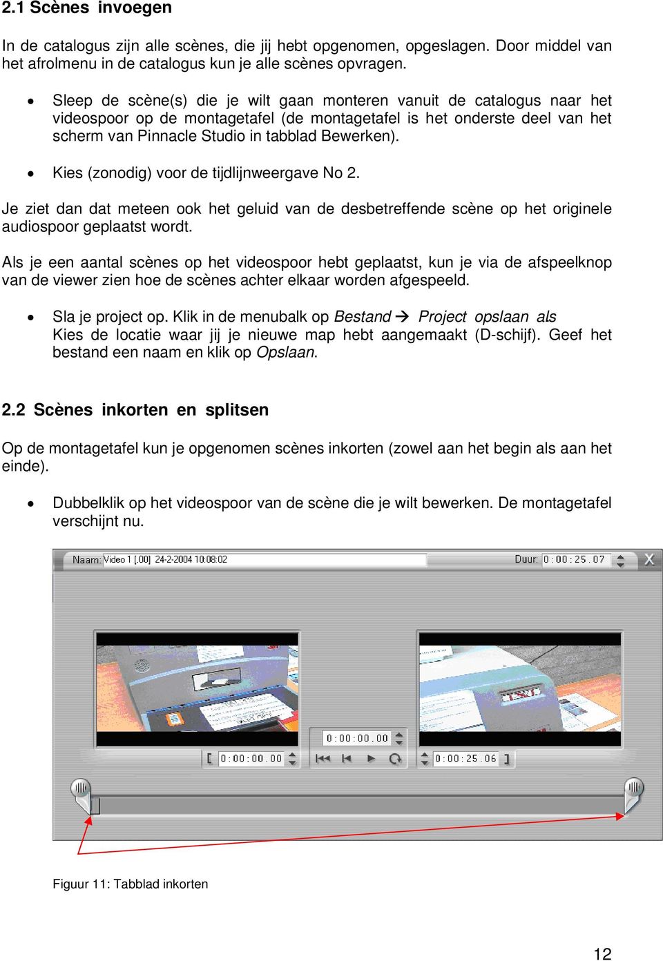 Kies (zonodig) voor de tijdlijnweergave No 2. Je ziet dan dat meteen ook het geluid van de desbetreffende scène op het originele audiospoor geplaatst wordt.