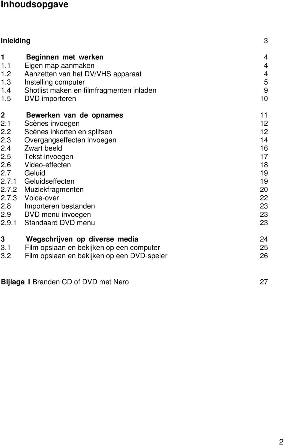 3 Overgangseffecten invoegen 14 2.4 Zwart beeld 16 2.5 Tekst invoegen 17 2.6 Video-effecten 18 2.7 Geluid 19 2.7.1 Geluidseffecten 19 2.7.2 Muziekfragmenten 20 2.7.3 Voice-over 22 2.