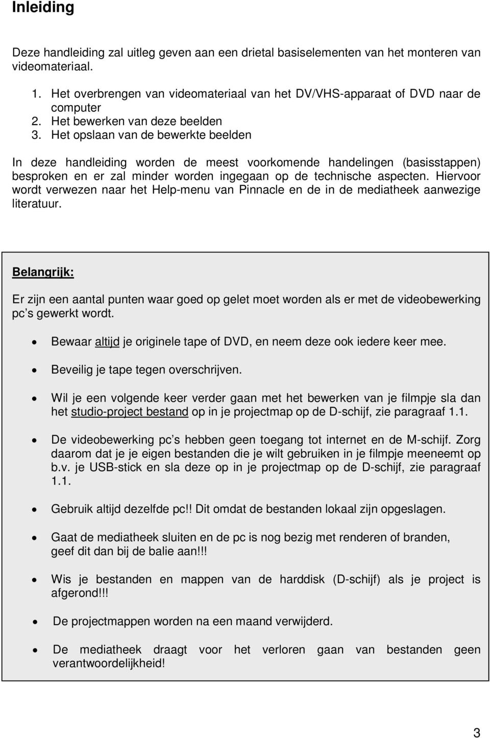 Het opslaan van de bewerkte beelden In deze handleiding worden de meest voorkomende handelingen (basisstappen) besproken en er zal minder worden ingegaan op de technische aspecten.