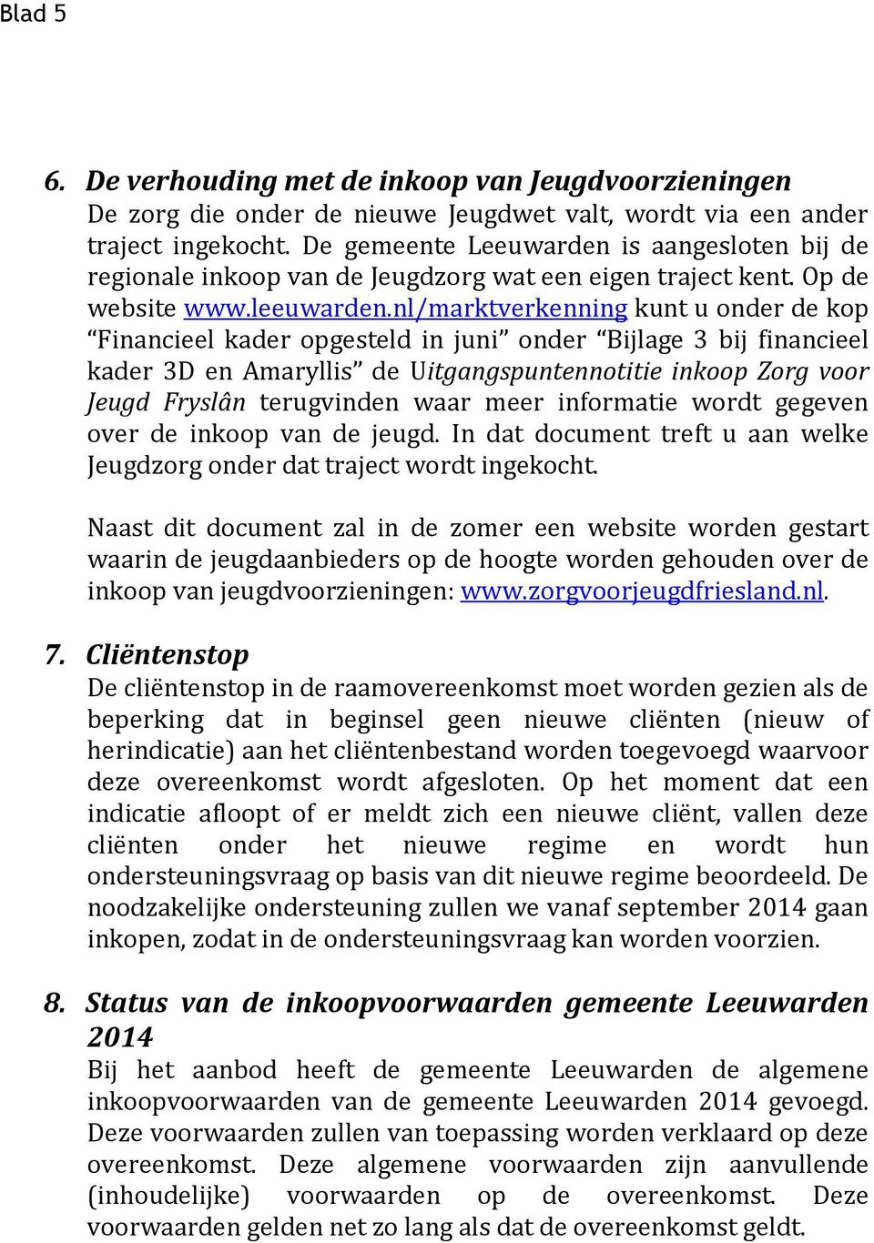 nl/marktverkenning kunt u onder de kop Financieel kader opgesteld in juni onder Bijlage 3 bij financieel kader 3D en Amaryllis de Uitgangspuntennotitie inkoop Zorg voor Jeugd Fryslân terugvinden waar