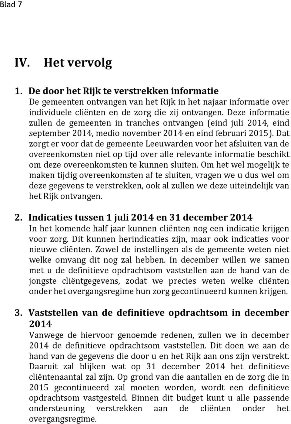 Dat zorgt er voor dat de gemeente Leeuwarden voor het afsluiten van de overeenkomsten niet op tijd over alle relevante informatie beschikt om deze overeenkomsten te kunnen sluiten.