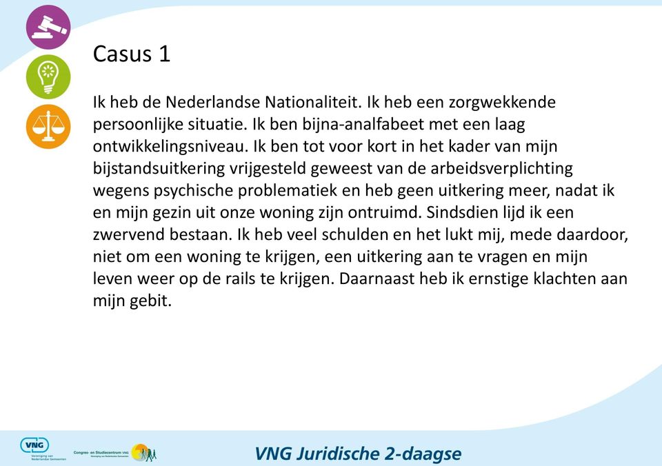 uitkering meer, nadat ik en mijn gezin uit onze woning zijn ontruimd. Sindsdien lijd ik een zwervend bestaan.