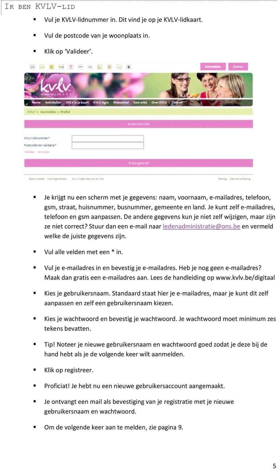 De andere gegevens kun je niet zelf wijzigen, maar zijn ze niet correct? Stuur dan een e-mail naar ledenadministratie@ons.be en vermeld welke de juiste gegevens zijn. Vul alle velden met een * in.