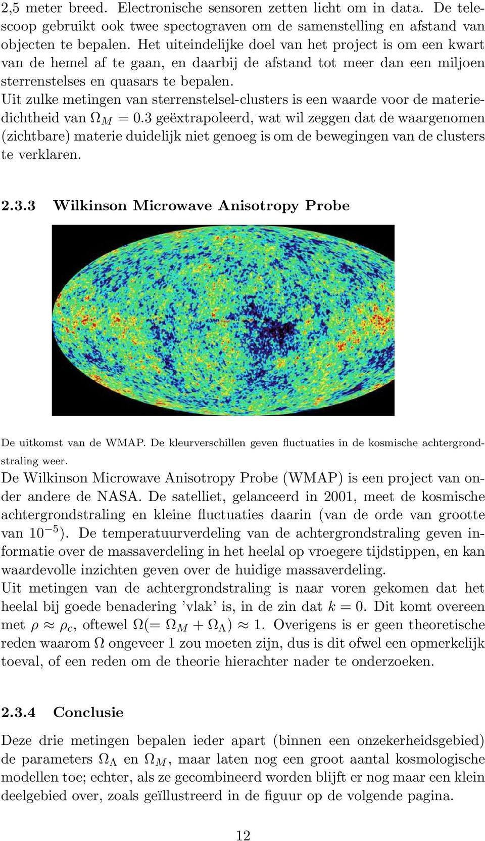 Uit zulke metingen van sterrenstelsel-clusters is een waarde voor de materiedichtheid van Ω M = 0.