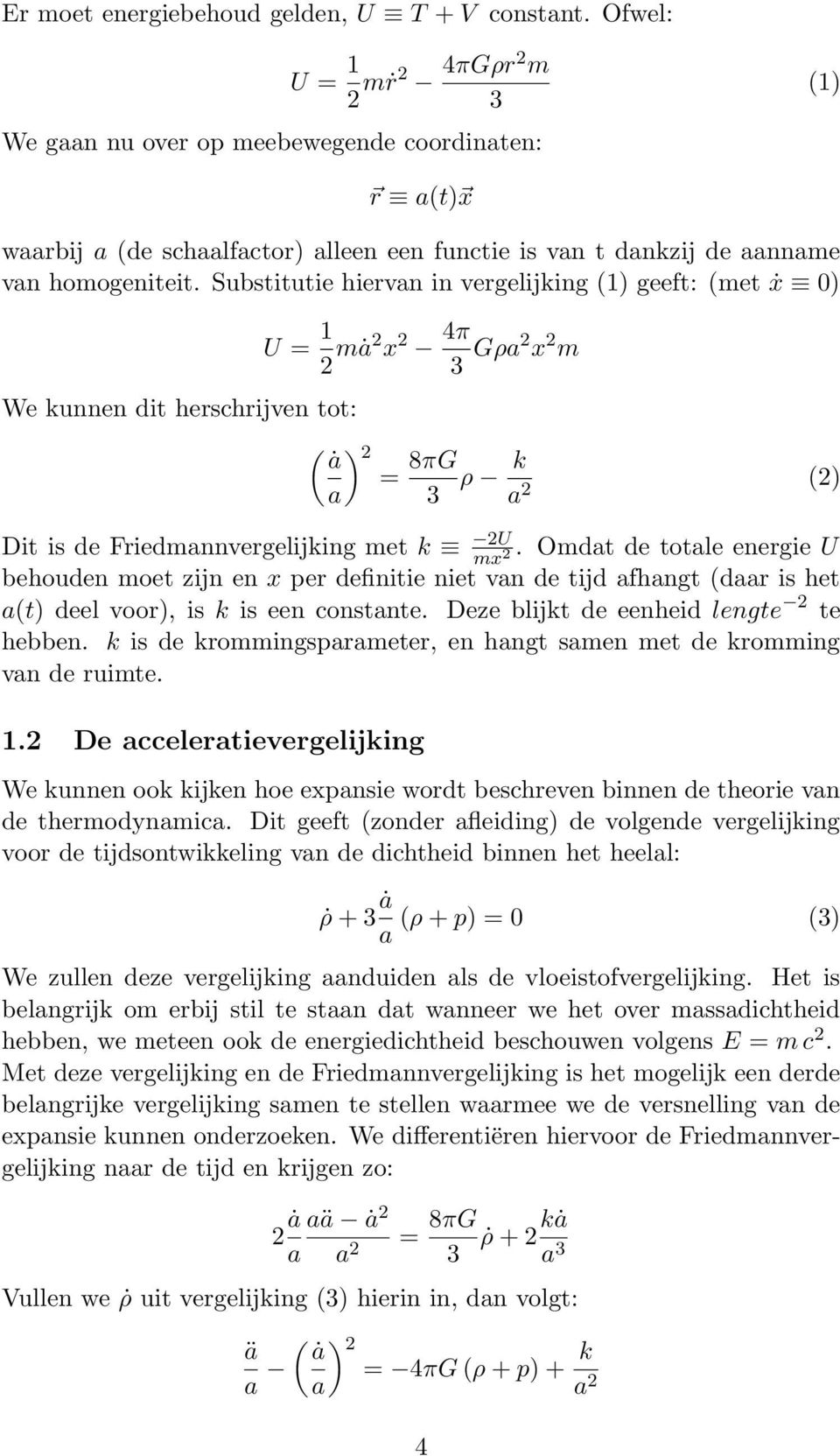 Substitutie hiervan in vergelijking (1) geeft: (met ẋ 0) U = 1 mȧ x 4π 3 Gρa x m We kunnen dit herschrijven tot: (ȧ ) = 8πG a 3 ρ k a () Dit is de Friedmannvergelijking met k U mx.