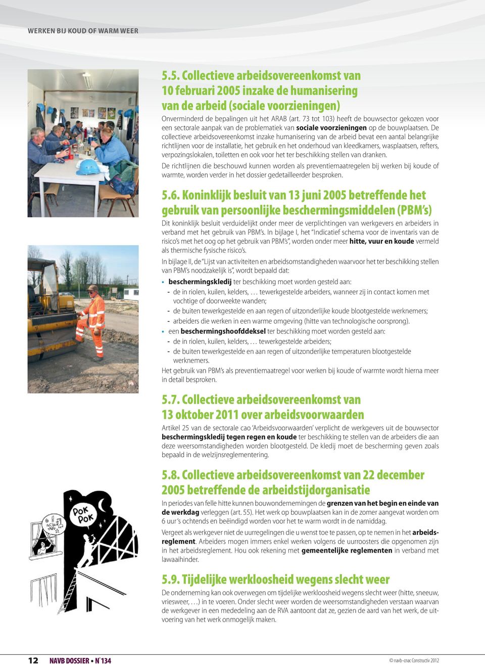 De collectieve arbeidsovereenkomst inzake humanisering van de arbeid bevat een aantal belangrijke richtlijnen voor de installatie, het gebruik en het onderhoud van kleedkamers, wasplaatsen, refters,