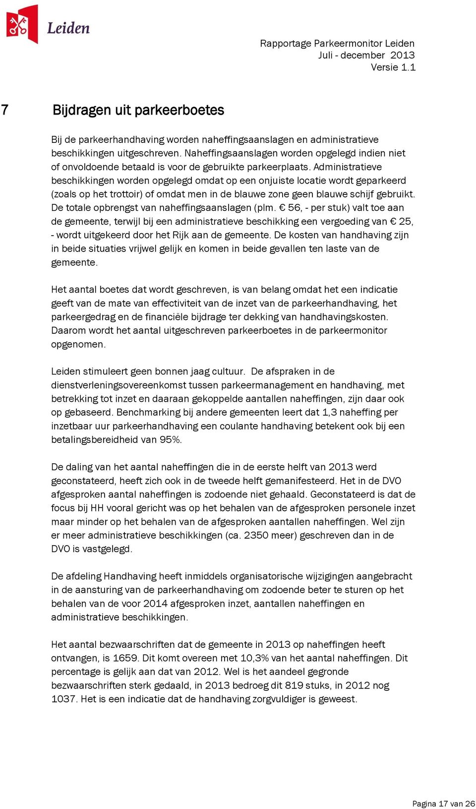 Administratieve beschikkingen worden opgelegd omdat op een onjuiste locatie wordt geparkeerd (zoals op het trottoir) of omdat men in de blauwe zone geen blauwe schijf gebruikt.