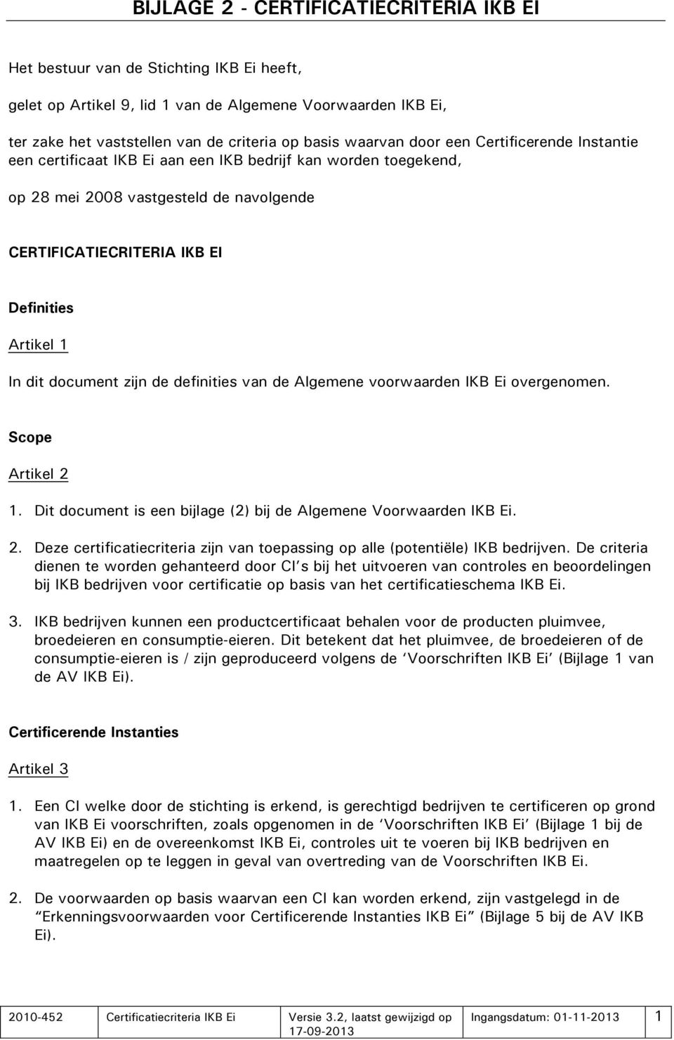 dit document zijn de definities van de Algemene voorwaarden IKB Ei overgenomen. Scope Artikel 2 1. Dit document is een bijlage (2) bij de Algemene Voorwaarden IKB Ei. 2. Deze certificatiecriteria zijn van toepassing op alle (potentiële) IKB bedrijven.